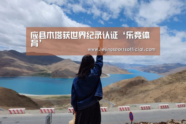 应县木塔获世界纪录认证‘乐竞体育’(图2) 乐竞体育官网入口