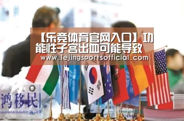 【乐竞体育官网入口】功能性子宫出血可能导致不孕(图1) 乐竞体育官网入口